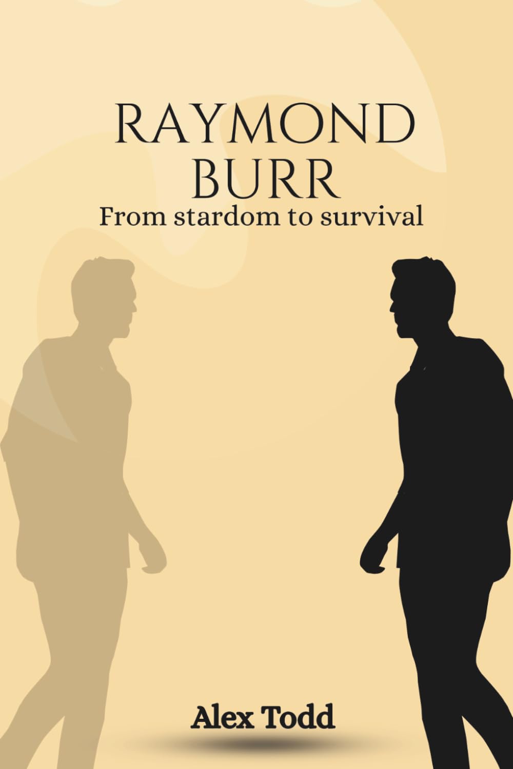 Raymond Burr: From stardom to survival (Beyond the Spotlight Series)