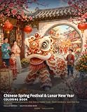 Chinese Spring Festival & Lunar New Year Coloring Book: 24 Festive Scenes of Lanterns, Lion Dances, Family Feasts, Flower Markets & Lunar New Year Traditions (Chinese Classics Coloring Books)