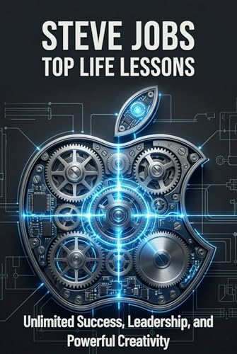 Steve Jobs Top Life Lessons: Unlimited Success, Leadership, and Powerful