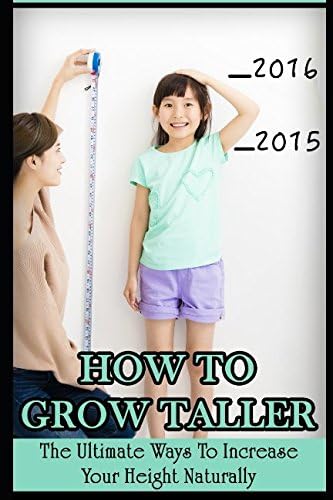 Independently published How To Grow Taller: The Ultimate Ways To Increase Your Height Naturally