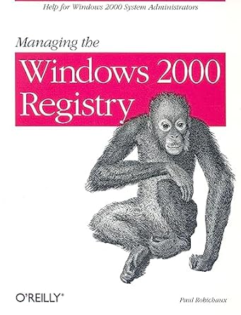 Managing The Windows 2000 Registry: Help for Windows 2000 System Administrators