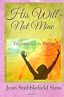 His Will Not Mine: Testimonies in Poetry 153069292X Book Cover