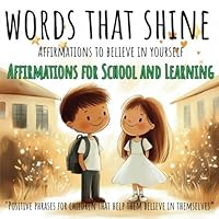 Words That Shine: Affirmations to Believe In Yourself. Affirmations for School and Learning, for Ages 5-10: "Positive Phrases for Children That Help ... That Helps Them Believe in Themselves.) B0F5N8CT2Q Book Cover