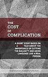 The Cost of Complication: A Short Essay Based on a TEDx Talk about the Importance of Cutting the Bullsh*t and Using Language Like a Real Person