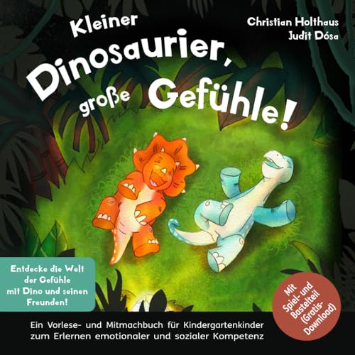 Kleiner Dinosaurier, gro&szlig;e Gef&uuml;hle! Entdecke die Welt der Gef&uuml;hle mit Dino und seinen Freunden. Ein Vorlese- und Mitmachbuch f&uuml;r Kindergartenkinder ... Mit Spiel- und Bastelteil (Gratis-Download)