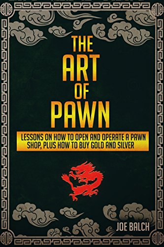 The Art of Pawn: Lessons on How to Open and Operate a Pawn Shop, Plus How to Buy Gold & Silver (Silver, Gold, Coins, Bullion, Pledge, Junk coins, Mint, Diamond, Precious metal, Stone)