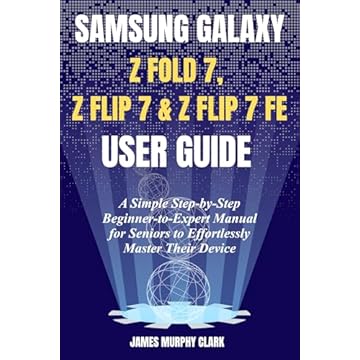 SAMSUNG GALAXY Z FOLD 7, Z FLIP 7 & Z FLIP 7 FE USER GUIDE: A Simple Step-by-Step Beginner-to-Expert Manual for Seniors to Effortlessly Master Their Device (English Edition)