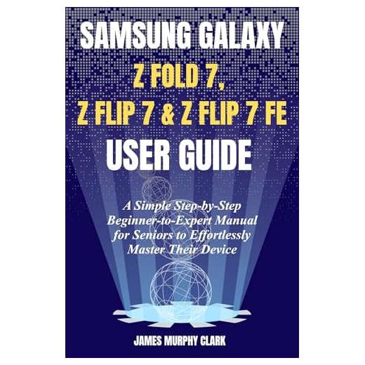 SAMSUNG GALAXY Z FOLD 7, Z FLIP 7 & Z FLIP 7 FE USER GUIDE: A Simple Step-by-Step Beginner-to-Expert Manual for Seniors to Effortlessly Master Their Device (English Edition)