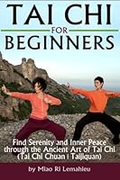 Tai Chi for Beginners: Find Serenity and Inner Peace through the Ancient Art of Tai Chi (Tai Chi Chuan | Taijiquan) 1523317957 Book Cover