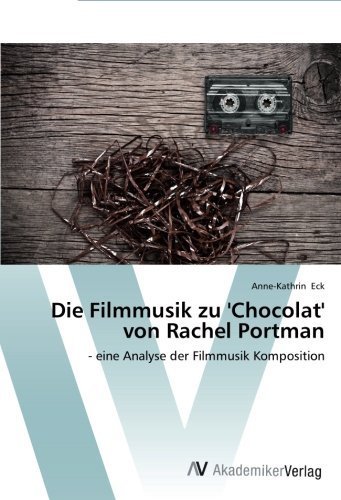 Die Filmmusik zu 'Chocolat' von Rachel Portman: - eine Analyse der Filmmusik Komposition (German Edition) by Eck, Anne-Kathrin (2014) Paperback