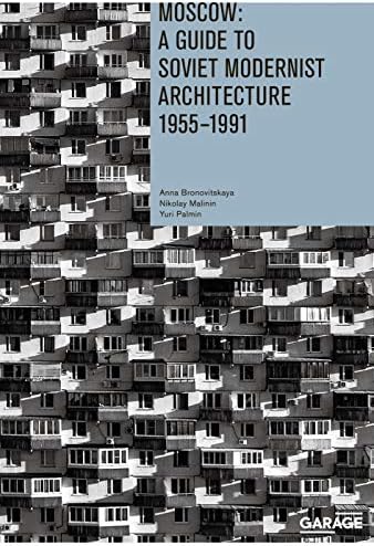 Moscow: A Guide To Soviet Modernest Architecture 1955-1991: A Guide To Modernest Soviet Architecture 1955-1991