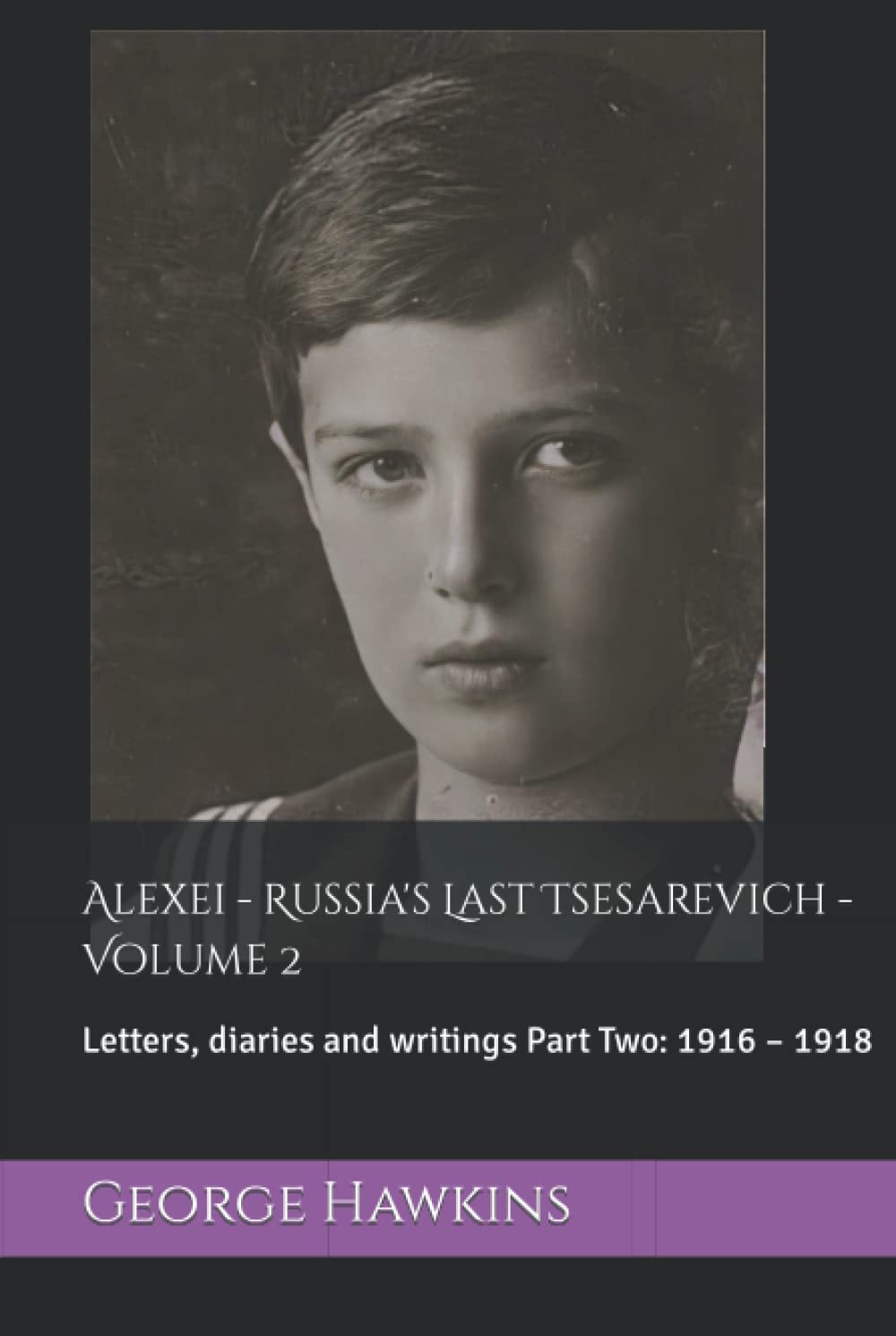 Alexei - Russia's Last Tsesarevich: Letters, diaries and writings Part Two: 1916 – 1918