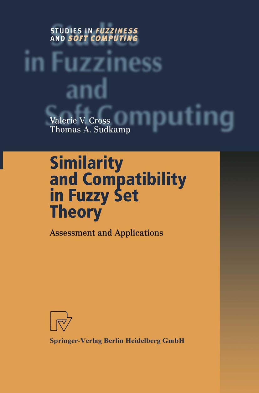 Buy Similarity and Compatibility in Fuzzy Set Theory: Assessment and Applications: 93 (Studies in Fuzziness and Soft Computing) — BookShops.in