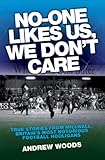 No One Likes Us, We Don't Care: True Stories from Millwall, Britain's Most Notorious Football Holigans (English Edition)