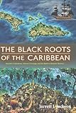 THE BLACK ROOTS OF THE CARIBBEAN: Ancient Civilizations, African Crossings, and the Battle to Reclaim Memory