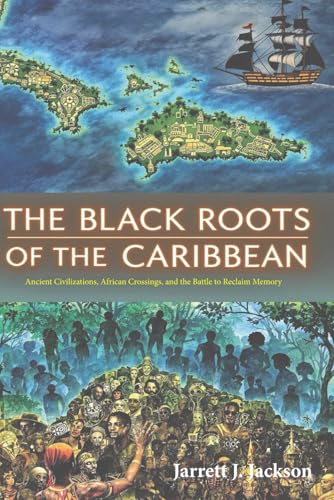 THE BLACK ROOTS OF THE CARIBBEAN: Ancient Civilizations, African Crossings, and the Battle to Reclaim Memory
