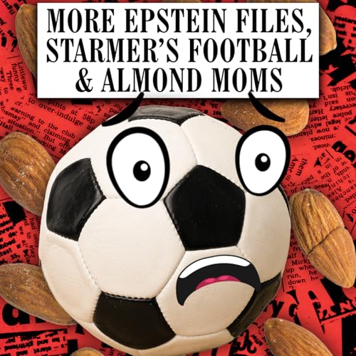 More Epstein Files, Starmer's Football & Almond Moms