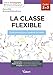 La classe flexible: Guide pratique pour repenser sa classe