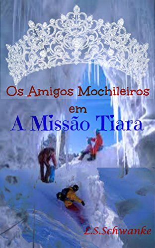 Missão Tiara (Os Amigos Mochileiros Livro 2) - Schwanke, Lorena Schramm