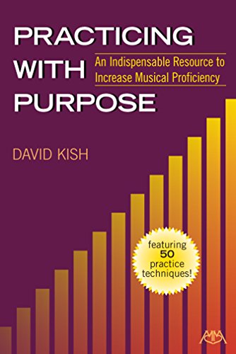 Practicing with Purpose: An Indispensable Resource to Increase Musical Proficiency (English Edition)