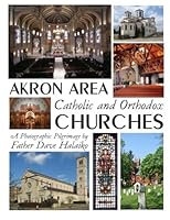 Akron Area Catholic and Orthodox Churches: A Photographic Pilgrimage 1507728204 Book Cover
