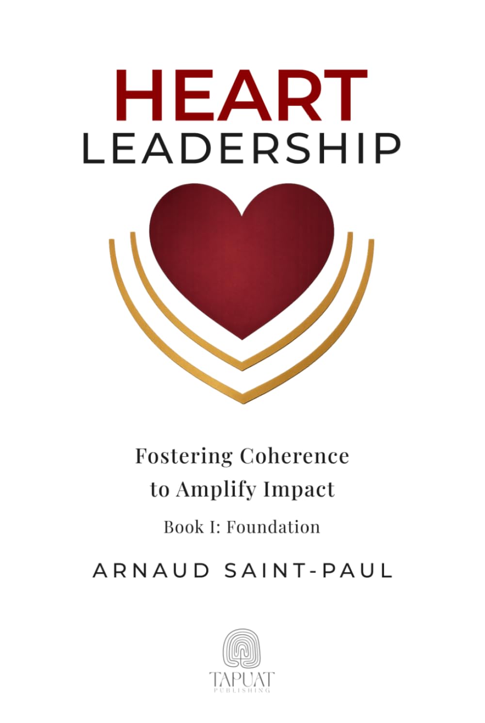 Heart Leadership: Foundations: Fostering Coherence to Amplify Impact