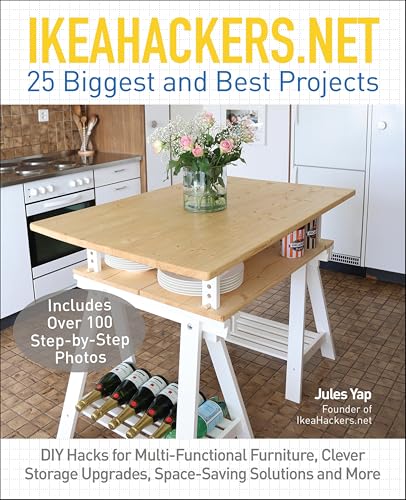 IKEAHACKERS.NET 25 Biggest and Best Projects: DIY Hacks for Multi-Functional Furniture, Clever Storage Upgrades, Space-Saving Solutions and More
