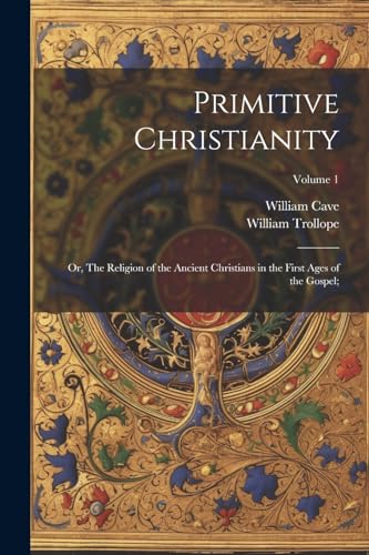 Primitive Christianity; or, The Religion of the Ancient Christians in the First Ages of the Gospel;; Volume 1