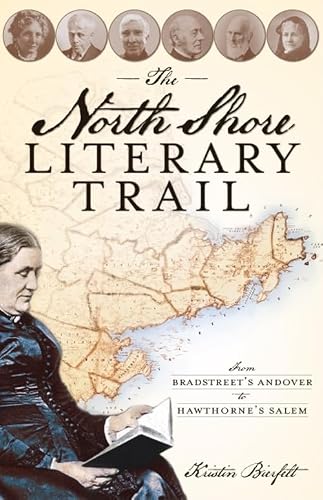 The North Shore Literary Trail: From Bradstreet's Andover to Hawthorne's Salem (History & Guide)