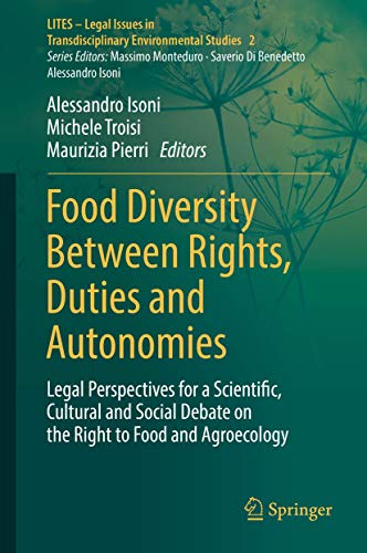 Food Diversity Between Rights, Duties and Autonomies: Legal Perspectives for a Scientific, Cultural and Social Debate on the Right to Food and ... Transdisciplinary Environmental Studies, 2)