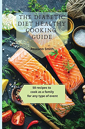 The Diabetic Diet Healthy Cooking Guide: 50 recipes to cook as a family for any type of event The Diabetic Diet Healthy Cooking Guide: 50 recipes to cook as a family for any type of event