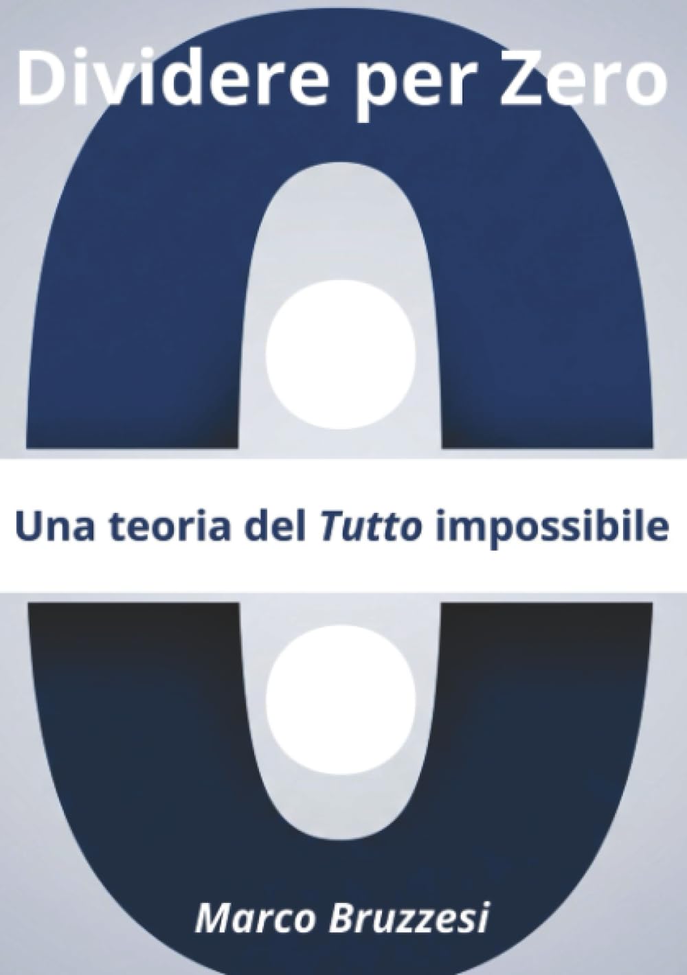 Dividere per Zero: Una teoria Del Tutto impossibile