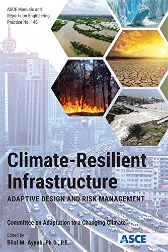 Climate-Resilient Infrastructure: Adaptive Design and Risk Management (ASCE Manuals and Reports on Engineering Practice Book 140)