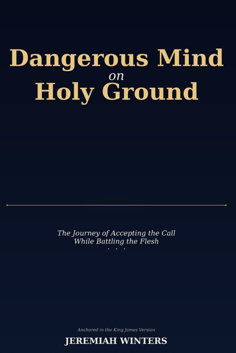 Dangerous Mind on Holy Ground: The Journey of Accepting the Call While Battling the Flesh