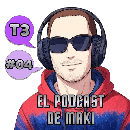 El Podcast de Maki (T3): Programa 04