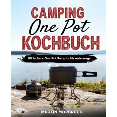 Camping One Pot Kochbuch: 90 leckere One Pot Rezepte für unterwegs