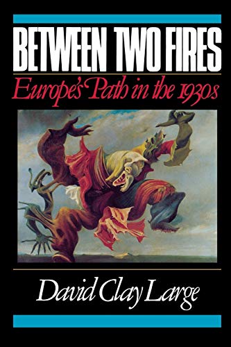 BETWEEN TWO FIRES: EUROPE'S PATH IN THE 1930S By David Clay Large **Excellent**