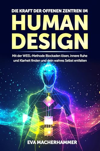 Die Kraft der offenen Zentren im Human Design: Mit der WEEL-Methode Blockaden lösen, innere Ruhe und Klarheit finden und dein wahres Selbst entfalten