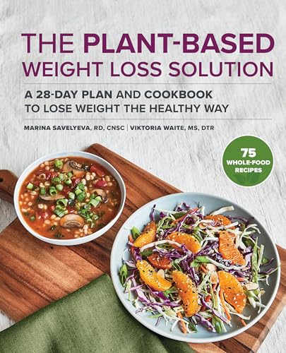 The Plant-Based Weight Loss Solution: A 28-Day Plan and Cookbook to Lose Weight the Healthy Way