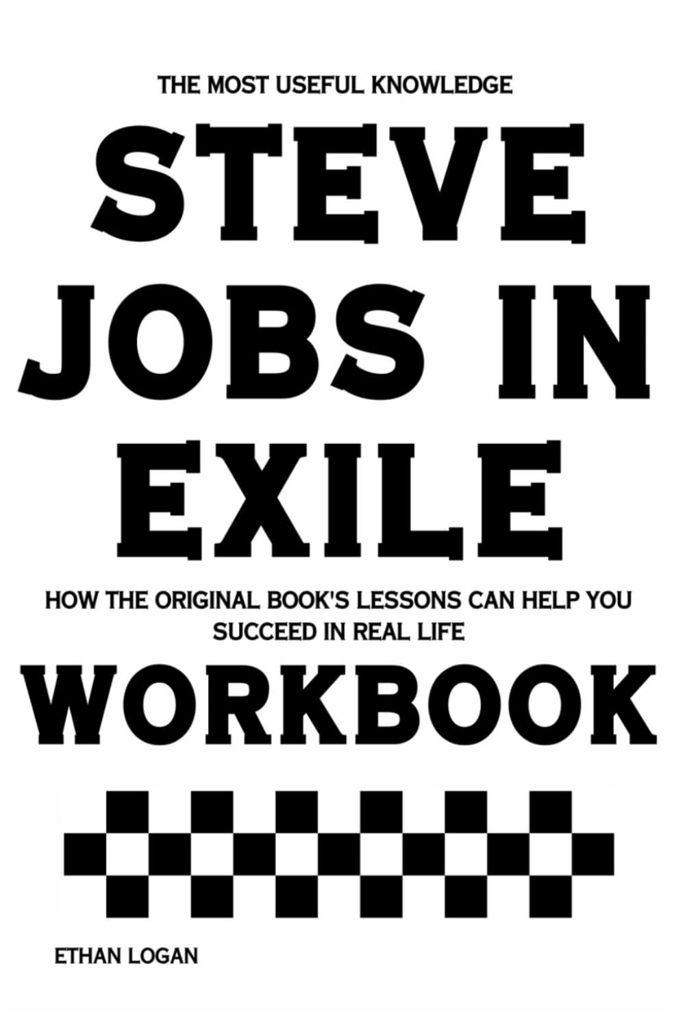 The Most Useful Knowledge Steve Jobs in Exile: How the Original Book's Lessons Can Help You Succeed in Real Life