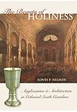 The Beauty of Holiness: Anglicanism and Architecture in Colonial South Carolina (Richard Hampton Jenrette Series in Architecture and the Decorative Arts)