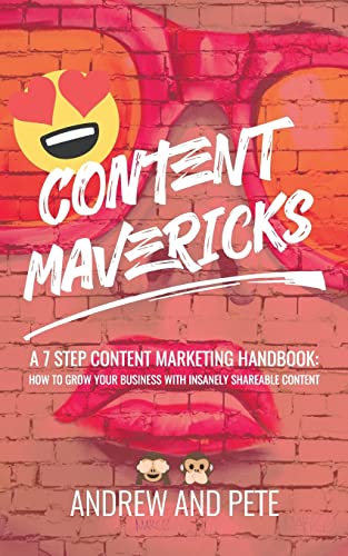 Content Mavericks: How to Grow Your Business with Insanely Sharea...