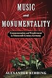 Music and Monumentality: Commemoration And Wonderment In Nineteenth-Century Germany