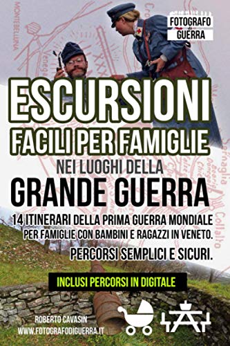 Escursioni Facili per Famiglie nei Luoghi della Grande Guerra: 14 Itinerari della Prima Guerra Mondiale per Famiglie con Bambini e Ragazzi in Veneto. Percorsi Semplici e Sicuri.