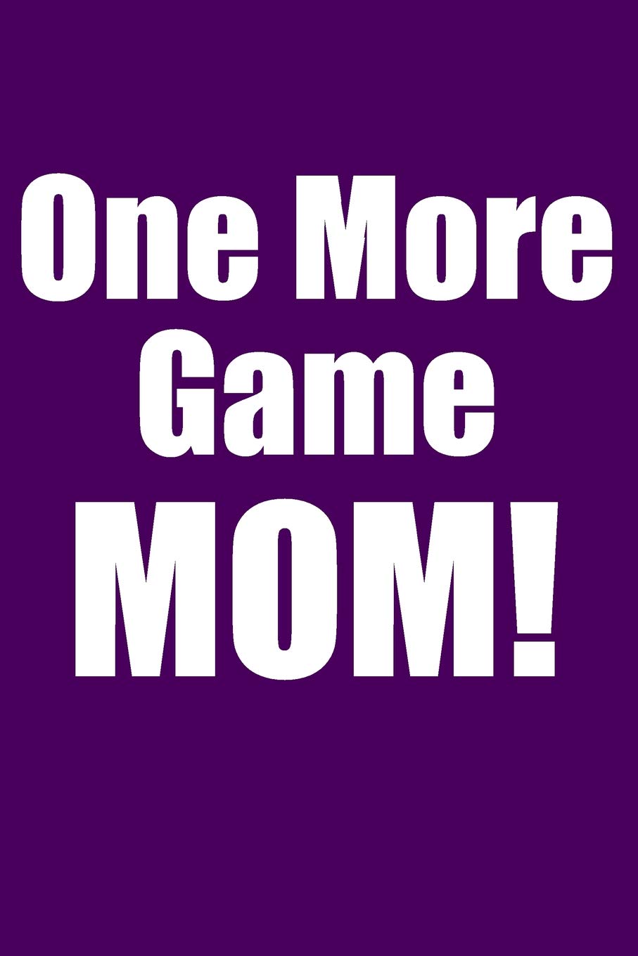 One More Game Mom!: Purple Blank Lined Gaming Journal for Boys, Girls, Women, Men That Like Gaming (Notebook, Composition Book)