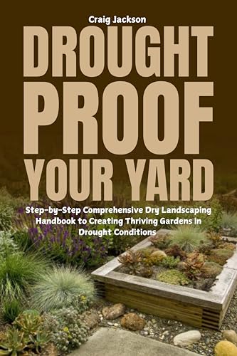 Drought-Proof Your Yard: Step-by-Step Comprehensive Dry Landscaping Handbook to Creating