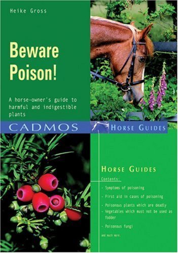 Beware Poison!: A Horse-Owner's Guide to Harmful and Indigestible Plants (Cadmos Horse Guides) Paperback – Illustrated, January 1, 2005