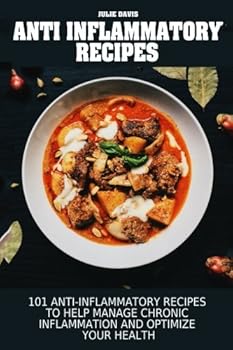 Paperback Anti Inflammatory Recipes: 101 Anti-Inflammatory Recipes to Help Manage Chronic Inflammation and Optimize your Health Book