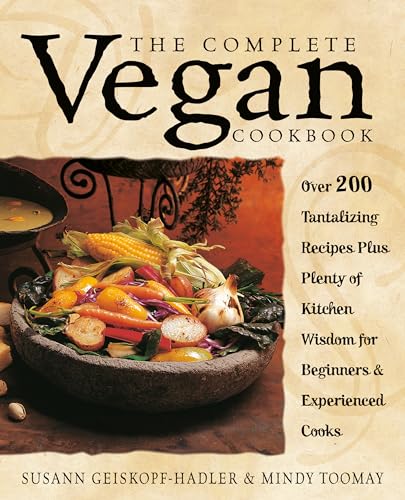 The Complete Vegan Cookbook: Over 200 Tantalizing Recipes, Plus Plenty of Kitchen Wisdom for Beginners and Experienced Cooks