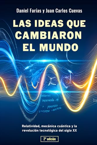 Las ideas que cambiaron el mundo: Relatividad, mecánica cuántica y la revolución tecnológica del siglo XX (2ª edición)